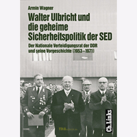A. Wagner - Walter Ulbricht und die geheime Sicherheitspolitik der SED - Der Nationale Verteidigungsrat der DDR und seine Vorgeschichte (1953-1971)