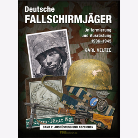 Veltz&eacute; / Deutsche Fallschirmj&auml;ger - Uniformierung und Ausr&uuml;stung 1936-1945 Bd 2:Helme,Ausr&uuml;stung,Bewaffnung