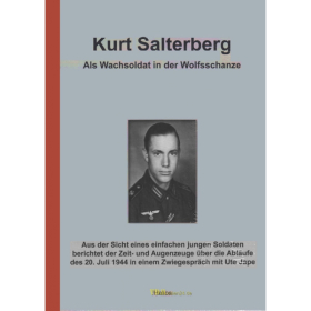 Kurt Salterberg - Als Wachsoldat in der Wolfsschanze - 20. Juli 1944 aus der Sicht eines einfachen jungen Soldaten