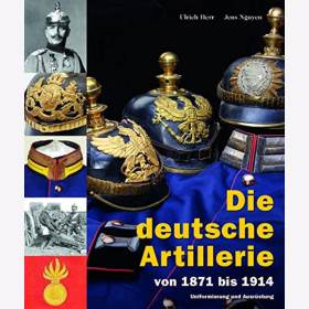 Herr / Nguyen: Die deutsche Artillerie von 1871 bis 1914 - Uniformierung und Ausr&uuml;stung