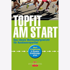 Topfit am Start: Das ideale Wettkampfgewicht f&uuml;r Ausdauersportler - Matt Fitzgeralds 5-Punkte-Ern&auml;hrungsplan