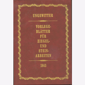 Ungewitter: Vorlegebl&auml;tter f&uuml;r Ziegel- und Steinarbeiten 1865 - Reprint von 1983