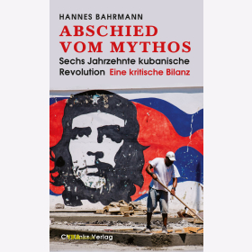 Bahrmann: Abschied vom Mythos - Sechs Jahrzehnte kubanische Revolution Eine kritische Bilanz