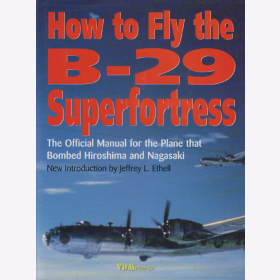 Ethell: How to Fly the B-29 Superfortress - The Official Manual for the Plane that bombed Hiroshima &amp; Nagasaki