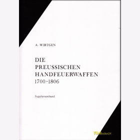 Wirtgen Die Preussischen Handfeuerwaffen 1700-1806 Modelle &amp; Manufakturen / Supplementband