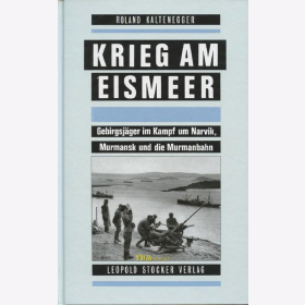 Kaltenegger - Krieg am Eismeer - Gebirgsj&auml;ger im Kampf um Narvik, Murmansk und die Murmanbahn