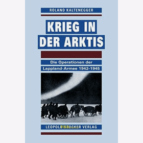 Kaltenegger - Krieg in der Arktis - Die Operationen der Lappland-Armee 1942-1945