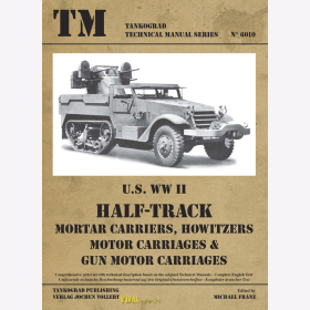 U.S. WW II Half-Track Mortar Carriers, Howitzers Motor Carriages &amp; Gun Motor Carriages - Tankograd Technical Manual Series 6010