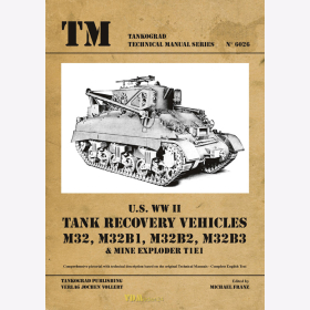 U.S. WW II Tank Recovery Vehicles M32, M32B1, M32B2, M32B3 &amp; Mine Exploder T1E1 - Tankograd Technical Manual Series 6026