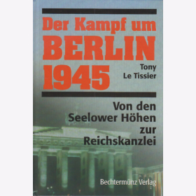 Tony Le Tissier: Der Kampf um Berlin 1945 - Von den Seelower H&ouml;hen zur Reichskanzlei 
