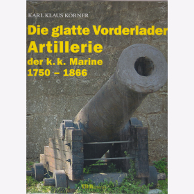 K&ouml;rner: Die glatte Vorderlader-Artillerie der k.k. Marine 1750-1866 &Ouml;sterreich Kanonen 