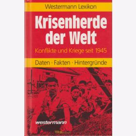 Westermann Lexikon: Krisenherde der Welt / Konflikte und Kriege seit 1945 Daten Fakten Hintergr&uuml;nde
