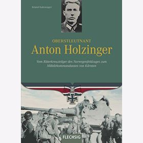 Kaltenegger: Oberstleutnant Anton Holzinger - Vom Ritterkreuzträger des Norwegenfeldzuges zum Militärkommandanten von Kärnten