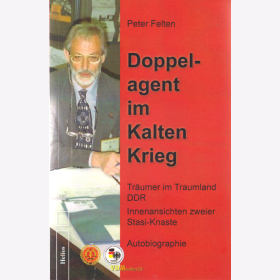 Felten: Doppelagent im Kalten Krieg - Tr&auml;umer im Traumland DDR / Innenansichten zweier Stasi-Knaste / Autobiographie