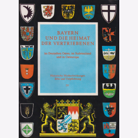 Bayern und die Heimat der Vertriebenen im Deutschen Osten, im Sudetenland und in Osteuropa - Historische Wechselwirkungen Erbe &amp; Verpflichtung IV