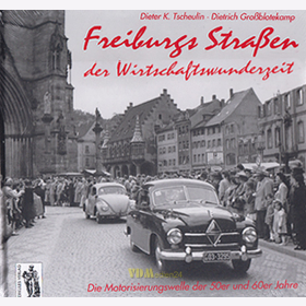 Tscheulin / Gro&szlig;blotekamp: Freiburgs Stra&szlig;en der Wirtschaftswunderzeit - Die Motorisierungswelle der 50er und 60er Jahre