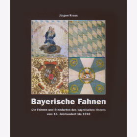 Kraus: Bayerische Fahnen - Die Fahnen und Standarten des bayerischen Heeres vom 16. Jahrhundert bis 1918