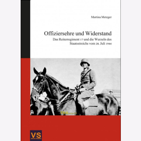 Metzger: Offiziersehre und Widerstand - Das Reiterregiment 17 und die Wurzeln des Staatsstreichs vom 20. Juli 1944