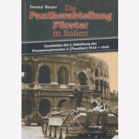 Bauer: Die Pantherabteilung F&ouml;rster in Italien - Geschichte der I. Abteilung des Panzerregimentes 4 (Panther) 1943-1945