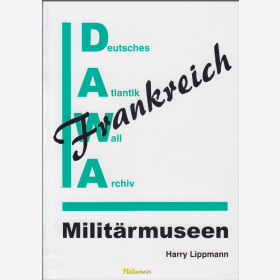 Lippmann: Milit&auml;rmuseen in Frankreich - Deutsches Atlantik Wall Archiv Sonderband 17