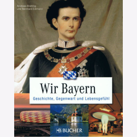 Bretting: Wir Bayern Geschichte, Gegenwart und Lebensgefühl