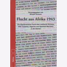 Flucht aus Afrika 1943 - Die abenteuerliche Flucht des Leutnants Schwarz &uuml;ber Tunesien, Algerien und Spanisch-Marokko in die Heimat 