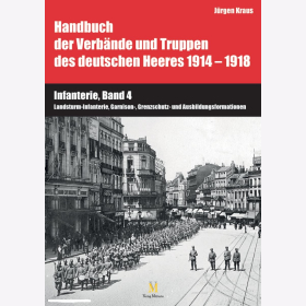 Kraus Handbuch Verbände Truppen dt. Heeres Infanterie Landsturm-Infanterie Garnison Grenzschutz Ausbildungsformationen Bd 4