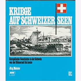 Meister - Kriege auf Schweizer Seen - europ&auml;ische Geschichte in der Schweiz von der R&ouml;merzeit bis heute