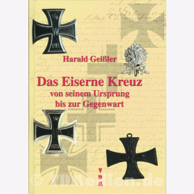 Das Eiserne Kreuz von seinem Ursprung bis zur Gegenwart / Harald Gei&szlig;ler