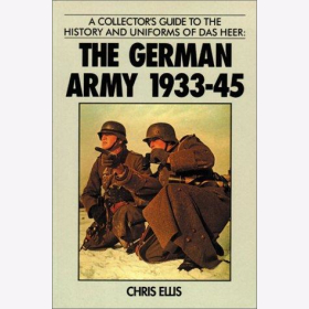 Ellis: A Collector&acute;s Guide to the History and Uniforms of das Heer: The German Army 1933-45 Geschichte und Uniformen von dem Heer deutsche Armee
