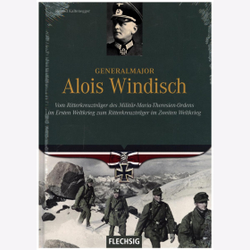 Kaltenegger Generalmajor Alois Windisch Vom Ritterkreuztr&auml;ger des Milit&auml;r-Maria-Theresien-Ordens im Ersten Weltkrieg zum Ritterkreuztr&auml;ger im Zweiten Weltkrieg