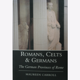 Carroll Romans Celts &amp; Germans The German Provinces of Rome R&ouml;merzeit Antike R&ouml;mer Antike R&ouml;misches Reich