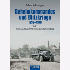 Kaltenegger Geheimkommandos Blitzkriege 1938-1940 Vom Anschluss &Ouml;sterreichs zum Polenfeldzug Band 1