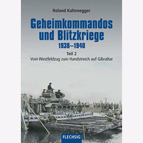 Kaltenegger Geheimkommandos Blitzkriege 1938-1940 Vom Westfeldzug zum Handstreich auf Gibraltar Band 2