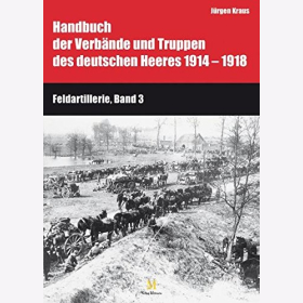 Handbuch der Verb&auml;nde und Truppen des deutschen Heeres 1914 bis 1918 Teil IX: Feldartillerie, Band 3 und 4: Die Munitionskolonnen der Feldartillerie