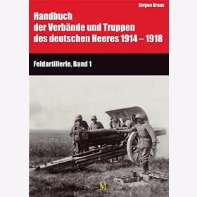 Handbuch der Verb&auml;nde und Truppen des deutschen Heeres 1914 bis 1918 Teil IX: Feldartillerie, Band 1 und 2