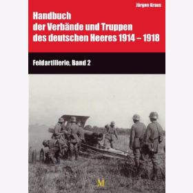 Handbuch der Verb&auml;nde und Truppen des deutschen Heeres 1914 bis 1918 Teil IX: Feldartillerie, Band 1 und 2
