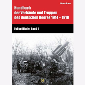 Kraus Handbuch Verb&auml;nde und Truppen des deutschen Heeres 1914-1918 Fu&szlig;artillerie Bd. 1