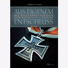 Karl Aus eigenem Entschlu&szlig;: Die Ritterkreuztr&auml;ger der Waffen-SS Bd.1