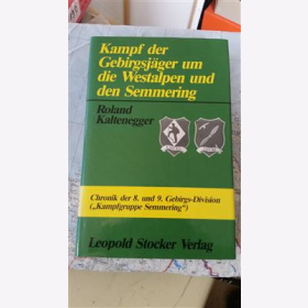 Kampf der Gebirgsj&auml;ger um die Westalpen und den Semmering. Chronik der 8. und 9. Gebirgsdivision (&quot;Kampfgruppe Semmering&quot;). Roland Kaltenegger