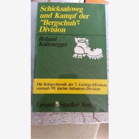 Schicksalsweg und Kampf der &quot;Bergschuh&quot;- Division. Die Kriegschronik der 7. Gebirgs-Division, vormals 99. leichte Infanterie- Division. Roland Kaltenegger