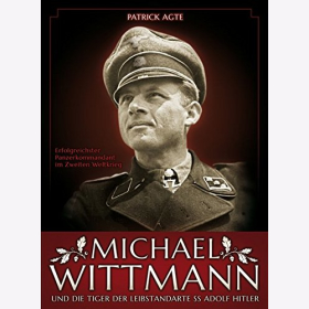 Agte: Michael Wittmann und die Tiger der Leibstandarte SS Adolf Hitler Ritterkreuztr&auml;ger