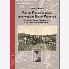 Blumenthal F&uuml;r die Filmpropaganda unterwegs im Ersten Weltkrieg Lt. Wilhelm Riegger Filmtrupp Nr. 7 an der Westfront und in Pal&auml;stina Kriegsberichterstattung Dokumentation Wilhelm Riegger Osmanisches Reich