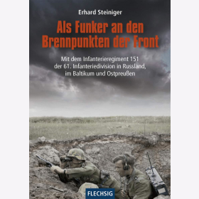 Steiniger Als Funker an den Brennpunkten der Front Infanterieregiment 151 61. Infanteriedivision Russland Baltikum Ostpreu&szlig;en