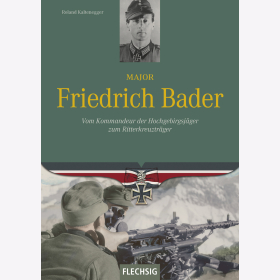 Kaltenegger Major Friedrich Bader Vom Kommandeur der Hochgebirgsj&auml;ger zum Ritterkreuztr&auml;ger Gebirgsj&auml;gerbataillon Infanterieregiment
