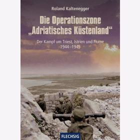 Kaltenegger Die Operationszone &quot;Adriatisches K&uuml;stenland&quot; Der Kampf um Triest Istrien und Fiume 1944 - 1945 Rum&auml;nien Balkan Marschall Antonescu Armeekorps Wehrmacht