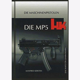 Kersten Heckler &amp; Koch Die MP5 HK - Eine Waffe f&uuml;r Generationen: Die Maschinenpistole Polizei Milit&auml;r