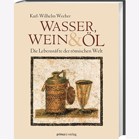 Weeber Wasser Wein &amp; &Ouml;l Die Lebenss&auml;fte der r&ouml;mischen Welt