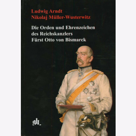 Arndt Die Orden und Ehrenzeichen des Reichskanzlers F&uuml;rst Otto von Bismarck