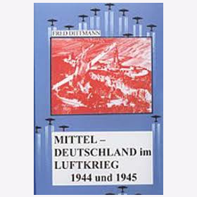 Dittmann Mitteldeutschland im Luftkrieg 1944 und 1945 !MIT WIDMUNG DES AUTORS!